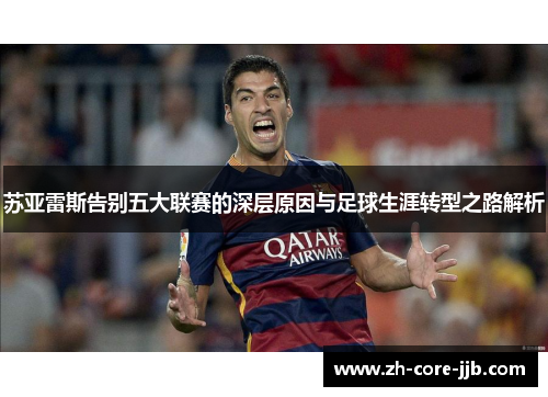 苏亚雷斯告别五大联赛的深层原因与足球生涯转型之路解析