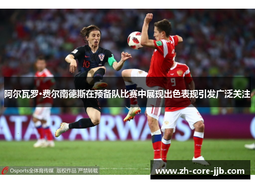 阿尔瓦罗·费尔南德斯在预备队比赛中展现出色表现引发广泛关注