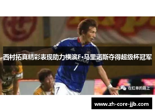 西村拓真精彩表现助力横滨F·马里诺斯夺得超级杯冠军 西村拓真精彩表现助力横滨F·马里诺斯夺得超级杯冠军