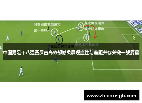 中国男足十八强赛反击高效却憾负展现血性与差距并存关键一战复盘