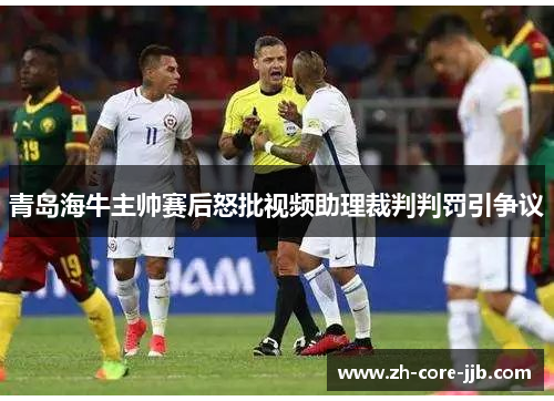 青岛海牛主帅赛后怒批视频助理裁判判罚引争议