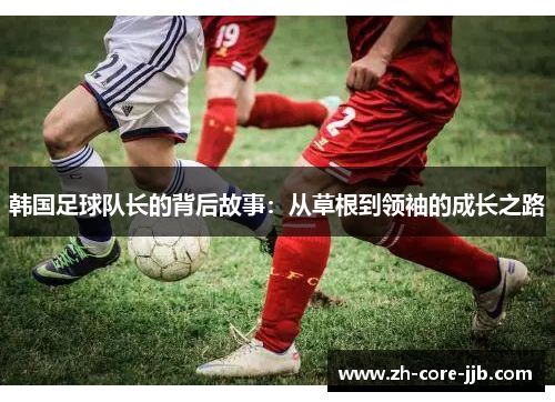 韩国足球队长的背后故事：从草根到领袖的成长之路